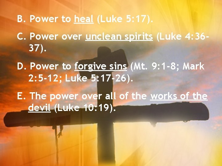 B. Power to heal (Luke 5: 17). C. Power over unclean spirits (Luke 4:
