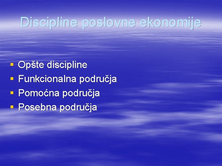 Discipline poslovne ekonomije § § Opšte discipline Funkcionalna područja Pomoćna područja Posebna područja 