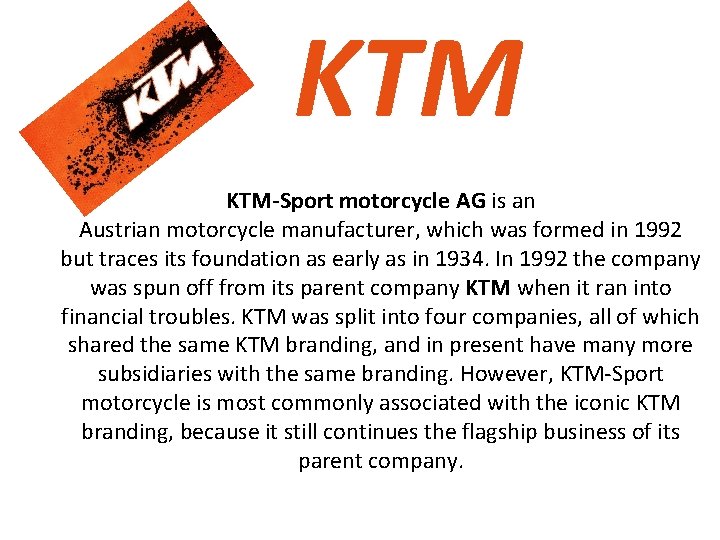 KTM KTM-Sport motorcycle AG is an Austrian motorcycle manufacturer, which was formed in 1992