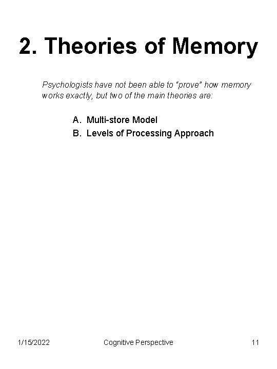 2. Theories of Memory Psychologists have not been able to “prove” how memory works