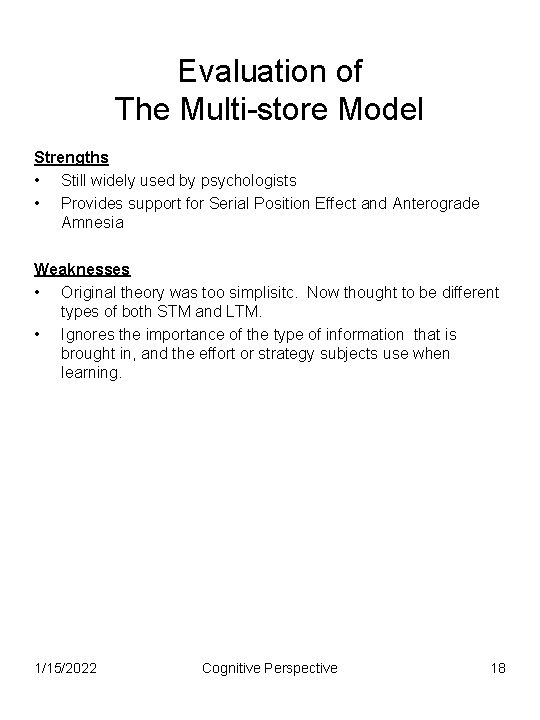 Evaluation of The Multi-store Model Strengths • Still widely used by psychologists • Provides