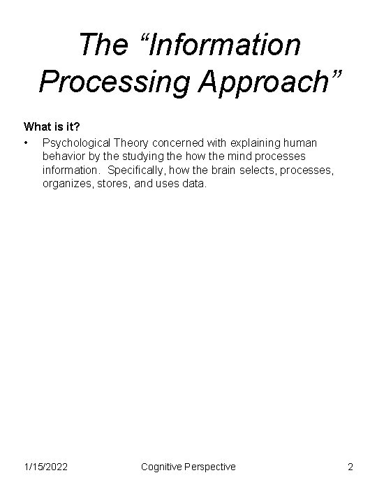 The “Information Processing Approach” What is it? • Psychological Theory concerned with explaining human