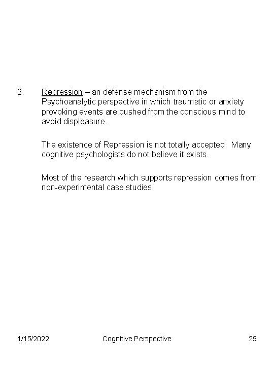 2. Repression – an defense mechanism from the Psychoanalytic perspective in which traumatic or