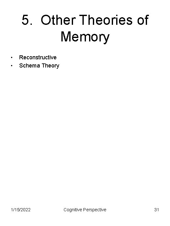 5. Other Theories of Memory • • Reconstructive Schema Theory 1/15/2022 Cognitive Perspective 31
