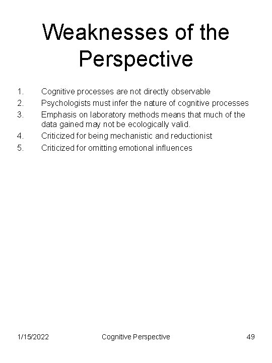 Weaknesses of the Perspective 1. 2. 3. 4. 5. Cognitive processes are not directly