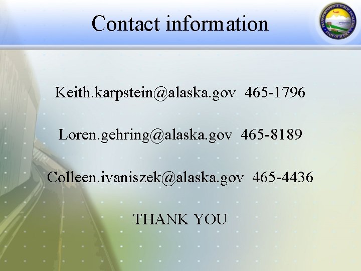 Contact information Keith. karpstein@alaska. gov 465 -1796 Loren. gehring@alaska. gov 465 -8189 Colleen. ivaniszek@alaska.