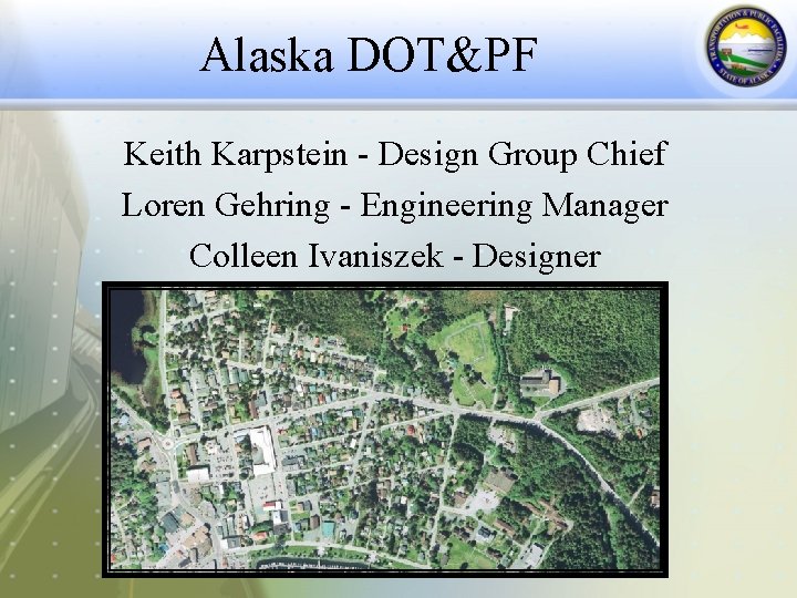 Alaska DOT&PF Keith Karpstein - Design Group Chief Loren Gehring - Engineering Manager Colleen