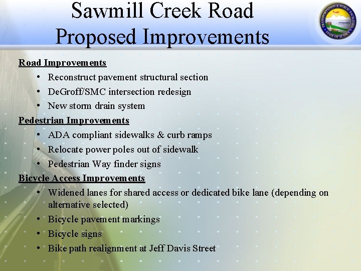 Sawmill Creek Road Proposed Improvements Road Improvements • Reconstruct pavement structural section • De.