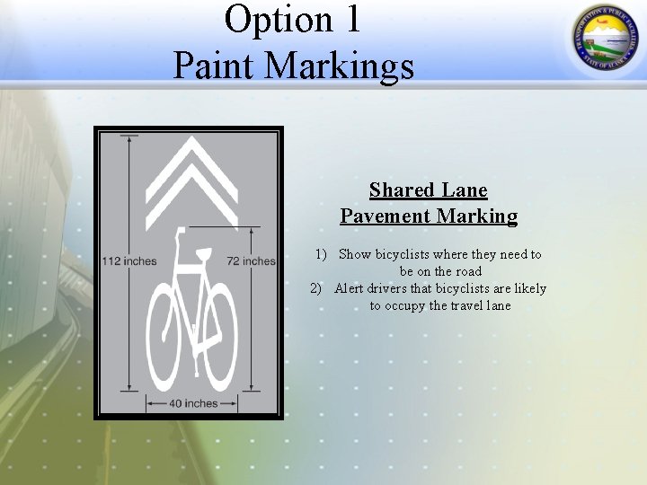 Option 1 Paint Markings Shared Lane Pavement Marking 1) Show bicyclists where they need
