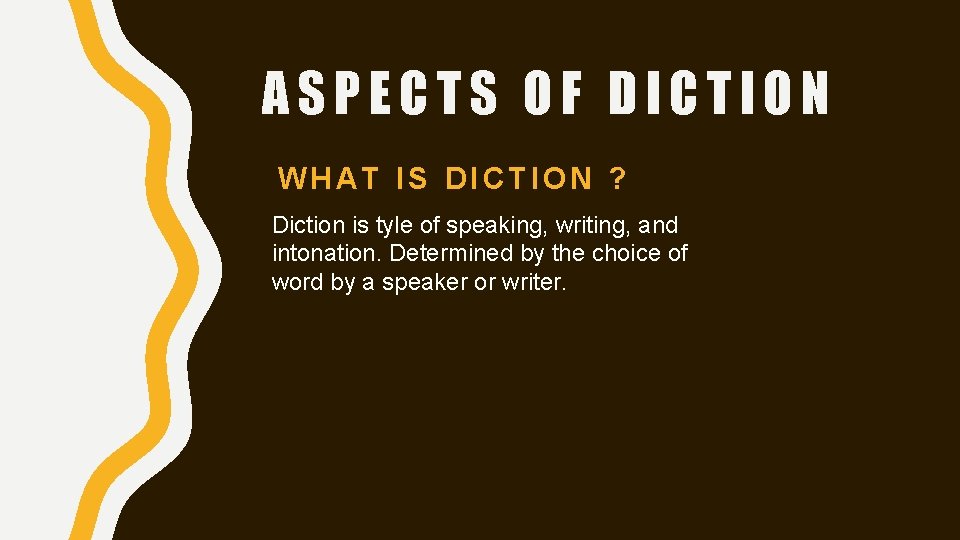 ASPECTS OF DICTION WHAT IS DICTION ? Diction is tyle of speaking, writing, and