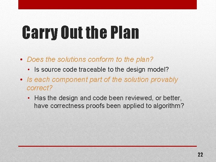 Carry Out the Plan • Does the solutions conform to the plan? • Is