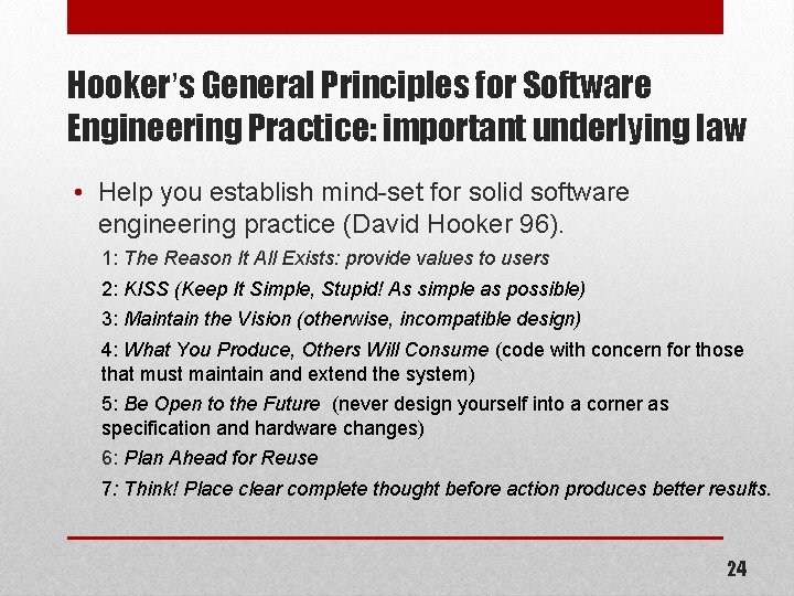 Hooker’s General Principles for Software Engineering Practice: important underlying law • Help you establish