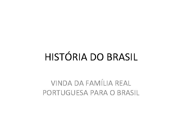 HISTÓRIA DO BRASIL VINDA DA FAMÍLIA REAL PORTUGUESA PARA O BRASIL 