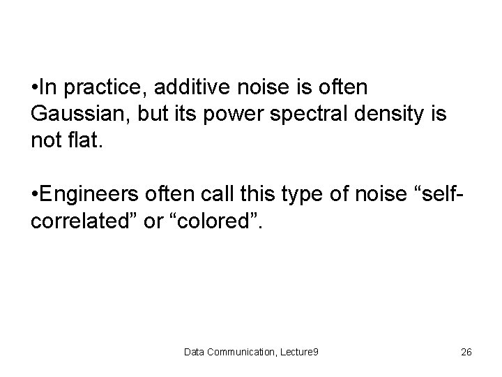  • In practice, additive noise is often Gaussian, but its power spectral density