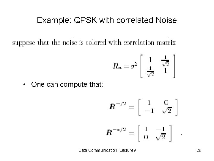 Example: QPSK with correlated Noise • One can compute that: Data Communication, Lecture 9