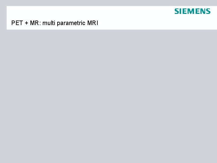 PET + MR: multi parametric MRI 