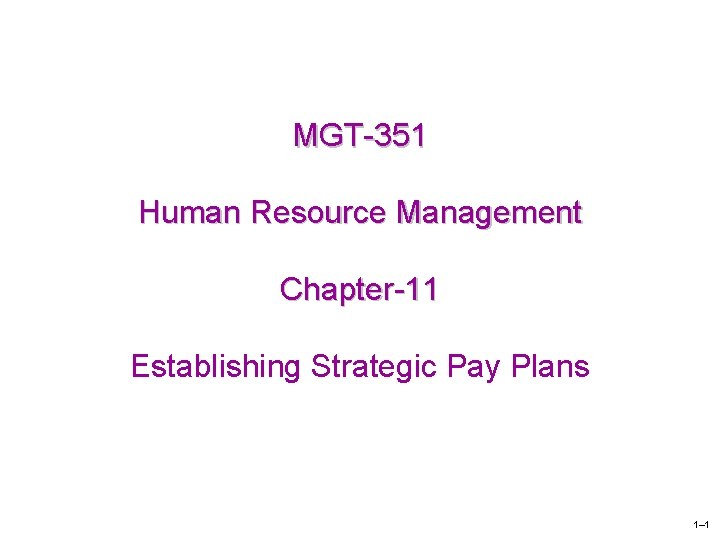 MGT-351 Human Resource Management Chapter-11 Establishing Strategic Pay Plans 1– 1 