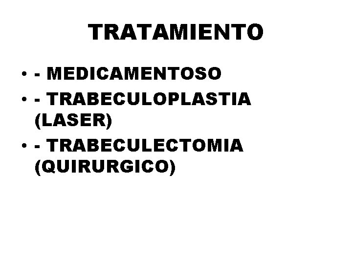 TRATAMIENTO • - MEDICAMENTOSO • - TRABECULOPLASTIA (LASER) • - TRABECULECTOMIA (QUIRURGICO) 