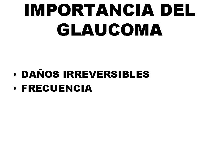 IMPORTANCIA DEL GLAUCOMA • DAÑOS IRREVERSIBLES • FRECUENCIA 