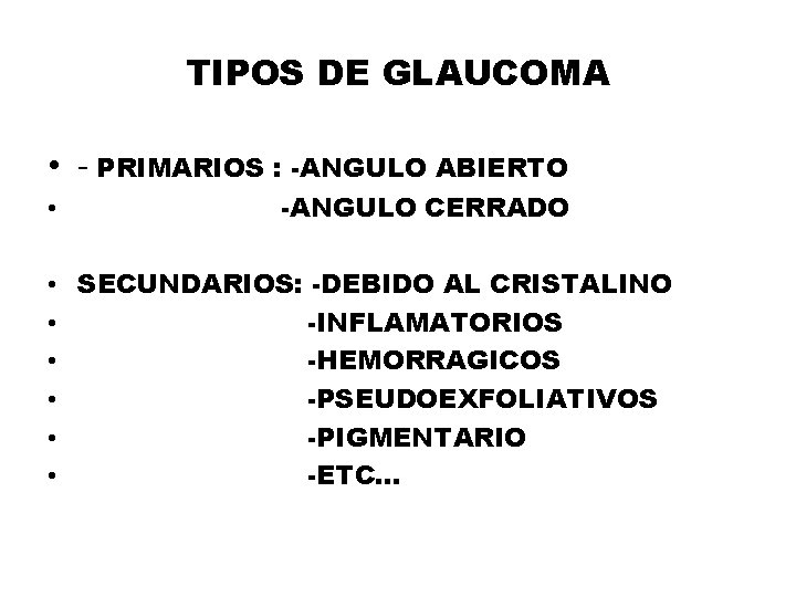 TIPOS DE GLAUCOMA • - PRIMARIOS : -ANGULO ABIERTO • -ANGULO CERRADO • SECUNDARIOS: