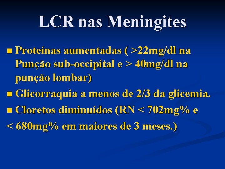 LCR nas Meningites n Proteínas aumentadas ( >22 mg/dl na Punção sub-occipital e >