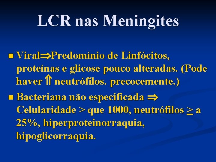 LCR nas Meningites n Viral Predomínio de Linfócitos, proteínas e glicose pouco alteradas. (Pode