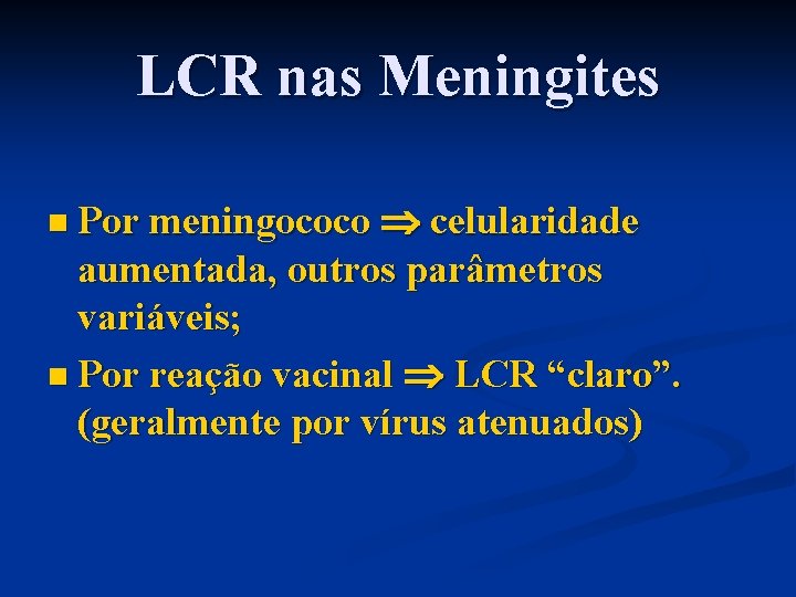 LCR nas Meningites n Por meningococo celularidade aumentada, outros parâmetros variáveis; n Por reação