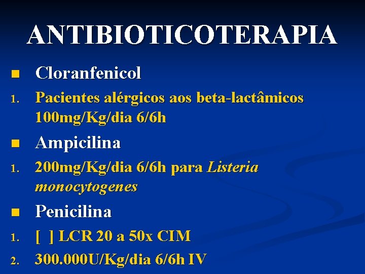 ANTIBIOTICOTERAPIA n Cloranfenicol 1. Pacientes alérgicos aos beta-lactâmicos 100 mg/Kg/dia 6/6 h n Ampicilina