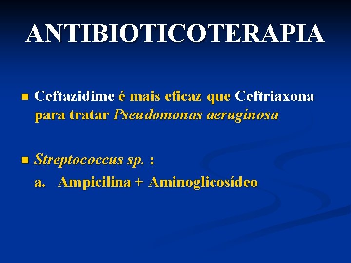 ANTIBIOTICOTERAPIA n Ceftazidime é mais eficaz que Ceftriaxona para tratar Pseudomonas aeruginosa n Streptococcus