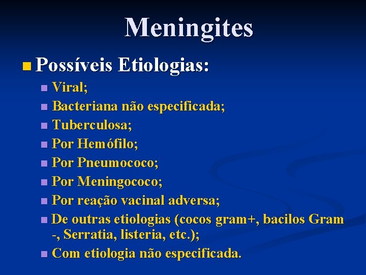 Meningites n Possíveis Etiologias: n Viral; n Bacteriana não especificada; n Tuberculosa; n Por