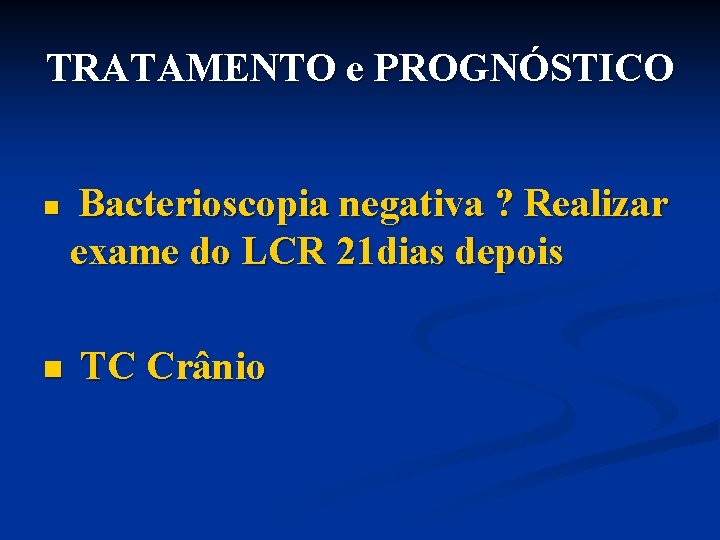 TRATAMENTO e PROGNÓSTICO n n Bacterioscopia negativa ? Realizar exame do LCR 21 dias