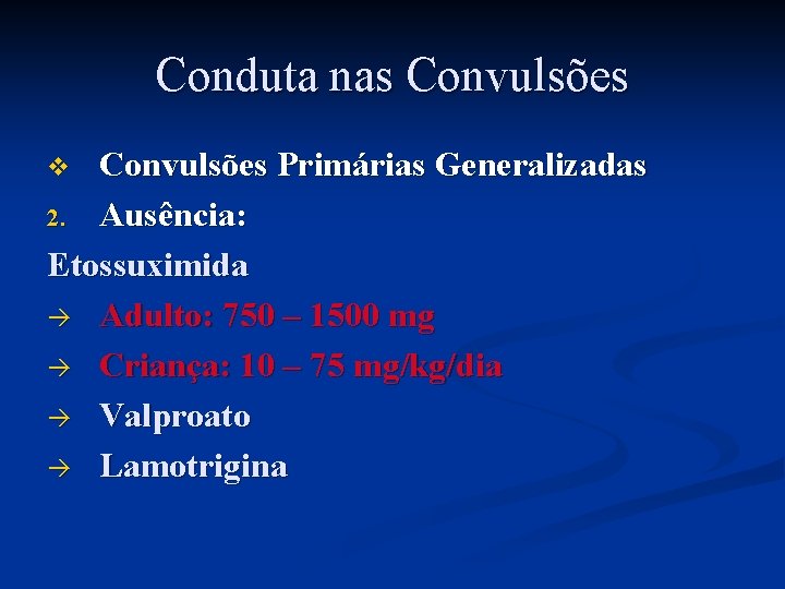 Conduta nas Convulsões Primárias Generalizadas 2. Ausência: Etossuximida à Adulto: 750 – 1500 mg