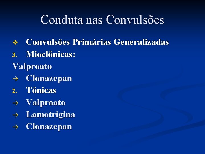 Conduta nas Convulsões Primárias Generalizadas 3. Mioclônicas: Valproato à Clonazepan 2. Tônicas à Valproato