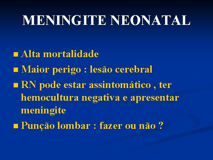 MENINGITE NEONATAL n Alta mortalidade n Maior perigo : lesão cerebral n RN pode