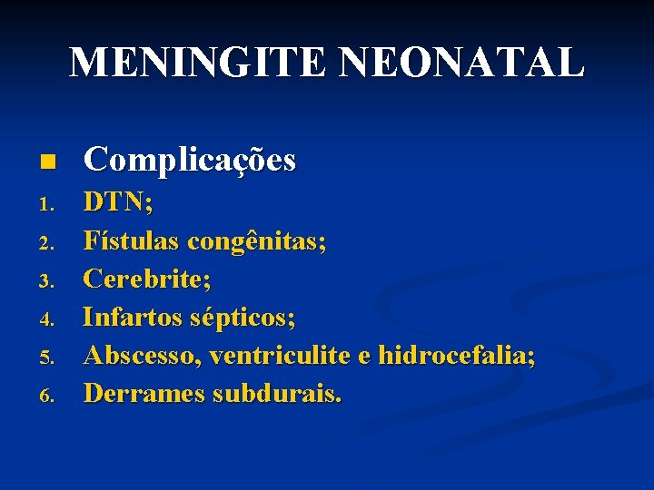 MENINGITE NEONATAL n Complicações 1. DTN; Fístulas congênitas; Cerebrite; Infartos sépticos; Abscesso, ventriculite e