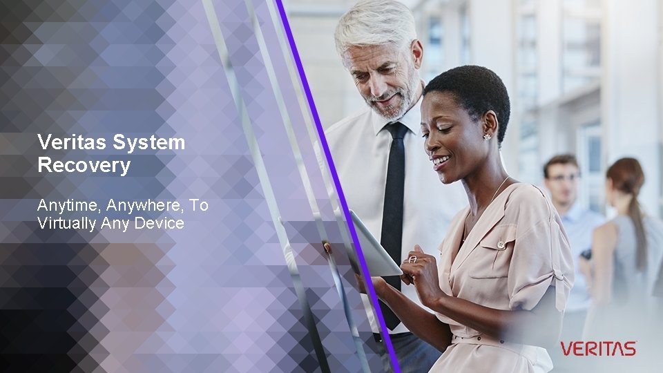 Veritas System Recovery Anytime, Anywhere, To Virtually Any Device 