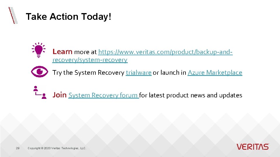 Take Action Today! Learn more at https: //www. veritas. com/product/backup-andrecovery/system-recovery Try the System Recovery