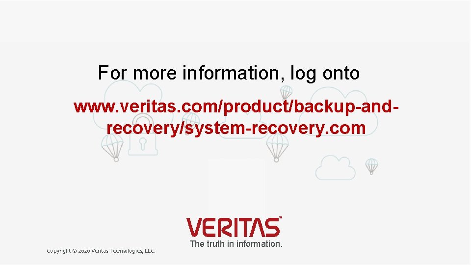 For more information, log onto www. veritas. com/product/backup-andrecovery/system-recovery. com Copyright © 2020 Veritas Technologies,