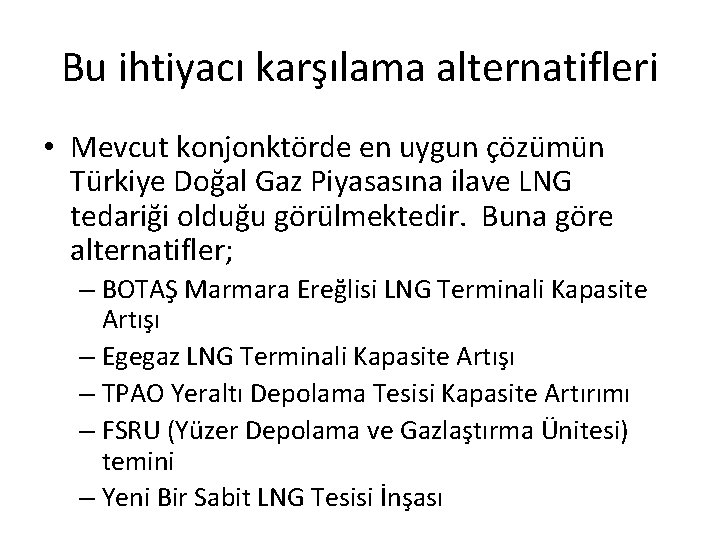 Bu ihtiyacı karşılama alternatifleri • Mevcut konjonktörde en uygun çözümün Türkiye Doğal Gaz Piyasasına