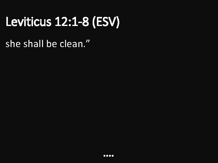 Leviticus 12: 1 -8 (ESV) she shall be clean. ” • • Leviticus 12: 1 -8 (ESV) she shall be clean. ” • •