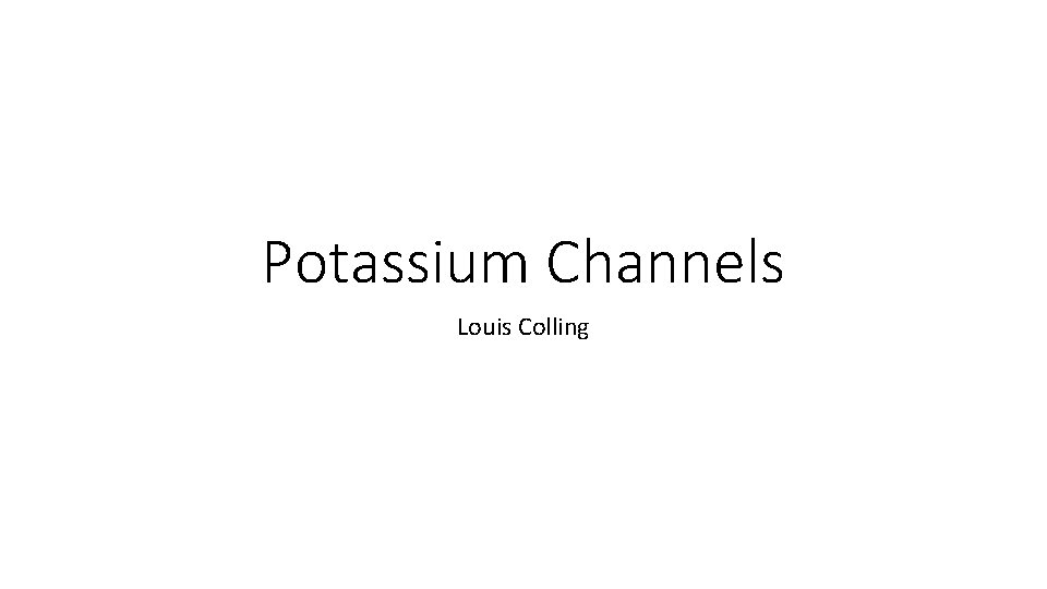 Potassium Channels Louis Colling 