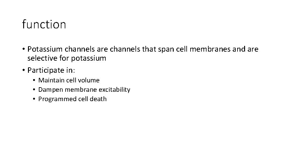 function • Potassium channels are channels that span cell membranes and are selective for