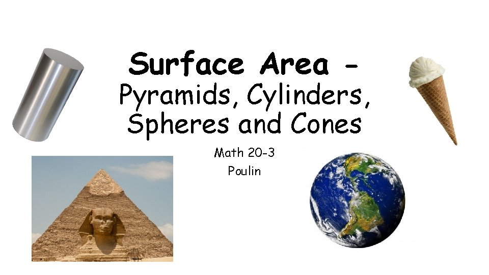 Surface Area - Pyramids, Cylinders, Spheres and Cones Math 20 -3 Poulin 