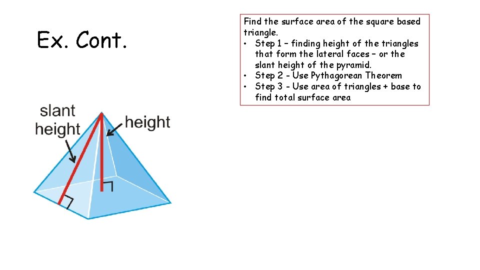 Ex. Cont. Find the surface area of the square based triangle. • Step 1