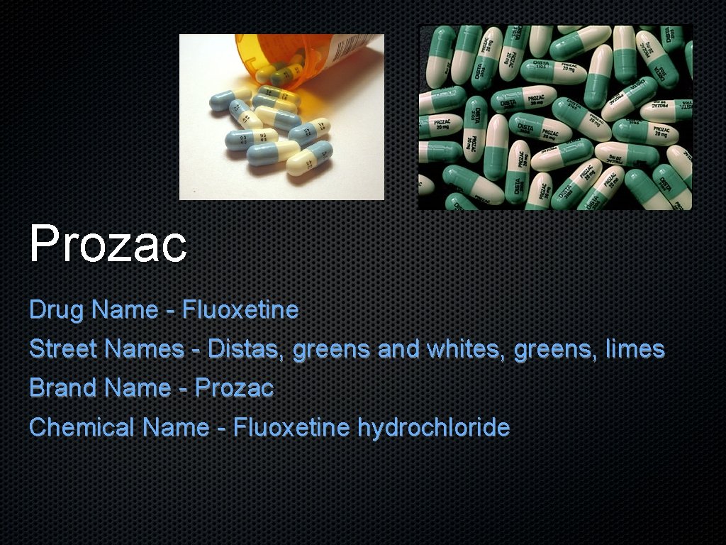 Prozac Drug Name - Fluoxetine Street Names - Distas, greens and whites, greens, limes