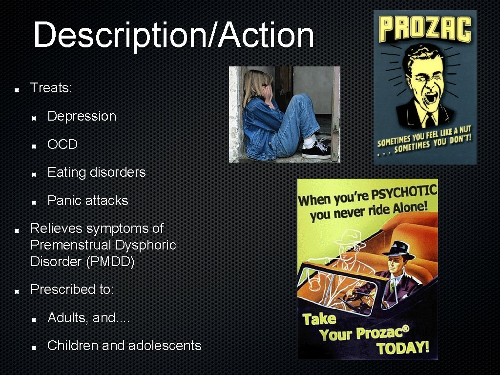 Description/Action Treats: Depression OCD Eating disorders Panic attacks Relieves symptoms of Premenstrual Dysphoric Disorder