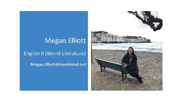 Megan Elliott English II (World Literature) Megan. Elliott@humbleisd. net 