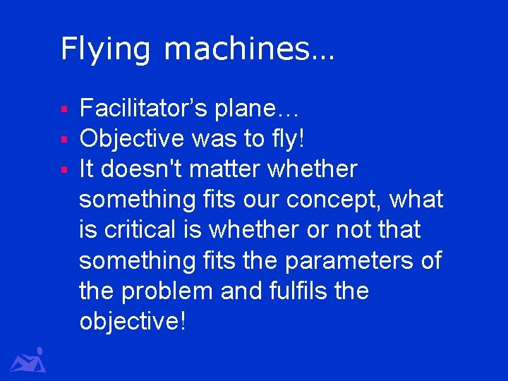 Flying machines… § § § Facilitator’s plane… Objective was to fly! It doesn't matter