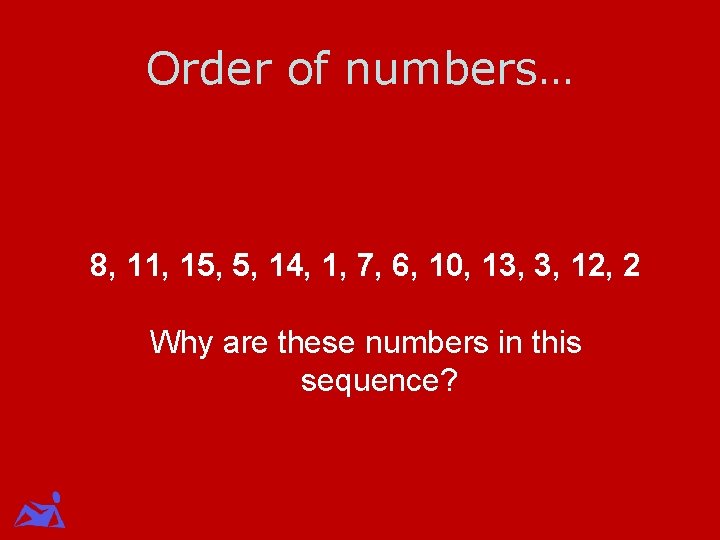 Order of numbers… 8, 11, 15, 5, 14, 1, 7, 6, 10, 13, 3,