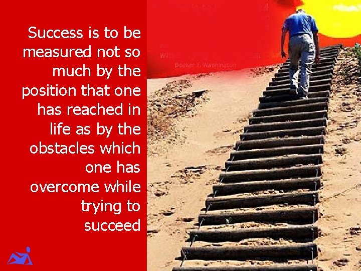 Success is to be measured not so much by the position that one has